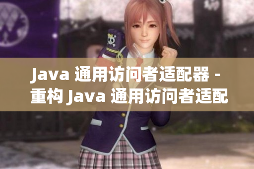 Java 通用访问者适配器 - 重构 Java 通用访问者适配器实现