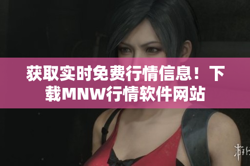 获取实时免费行情信息！下载MNW行情软件网站