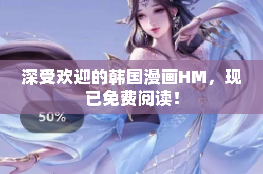 深受欢迎的韩国漫画HM，现已免费阅读！