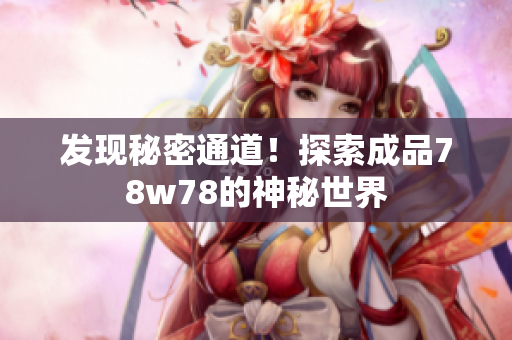 发现秘密通道！探索成品78w78的神秘世界