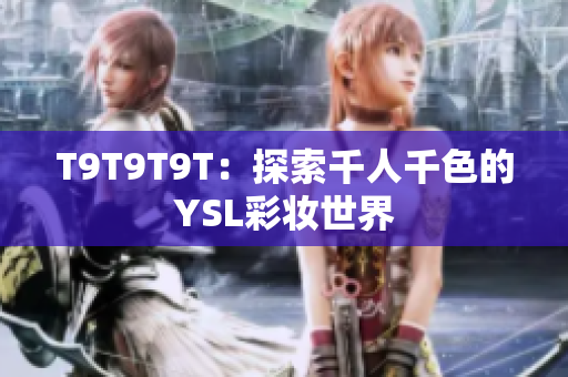 T9T9T9T：探索千人千色的YSL彩妆世界