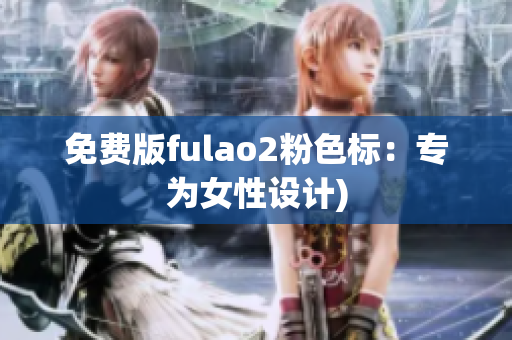 免费版fulao2粉色标：专为女性设计)