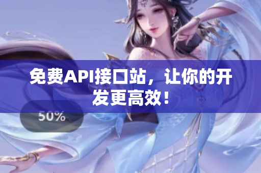 免费API接口站，让你的开发更高效！