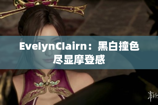EveIynCIairn：黑白撞色尽显摩登感
