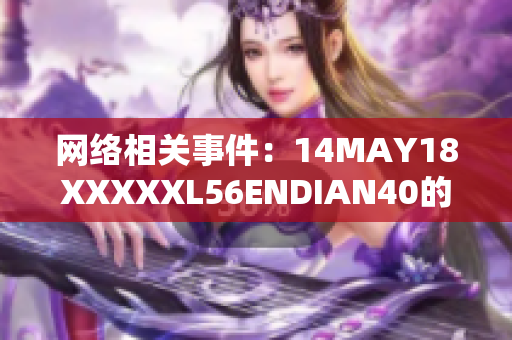 网络相关事件：14MAY18XXXXXL56ENDIAN40的最新进展