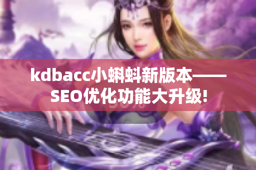 kdbacc小蝌蚪新版本——SEO优化功能大升级!