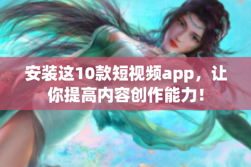 安装这10款短视频app，让你提高内容创作能力！