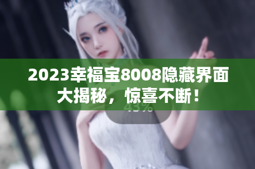 2023幸福宝8008隐藏界面大揭秘，惊喜不断！