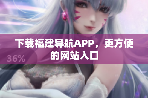 下载福建导航APP，更方便的网站入口