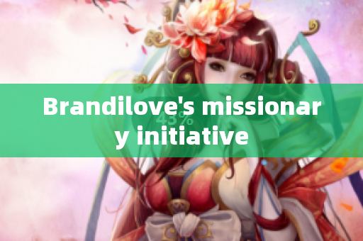 Brandilove's missionary initiative