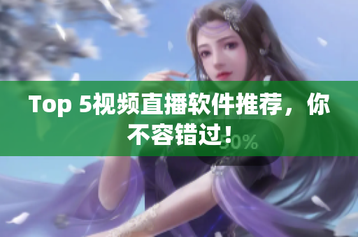 Top 5视频直播软件推荐，你不容错过！