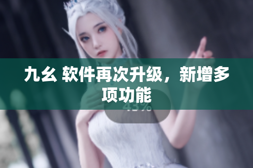 九幺 软件再次升级，新增多项功能