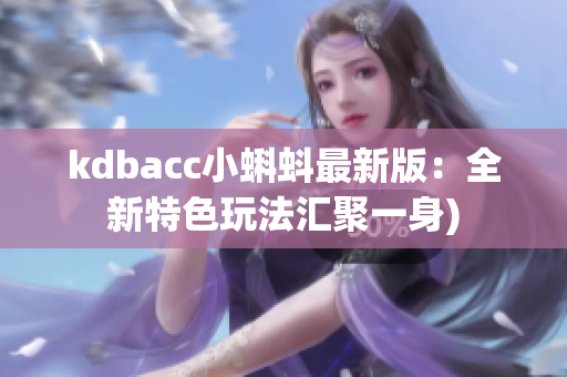 kdbacc小蝌蚪最新版：全新特色玩法汇聚一身)