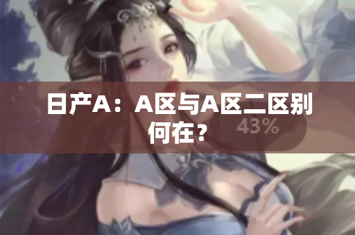 日产A：A区与A区二区别何在？