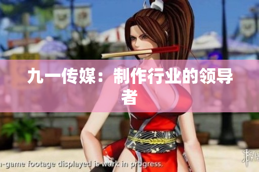 九一传媒：制作行业的领导者