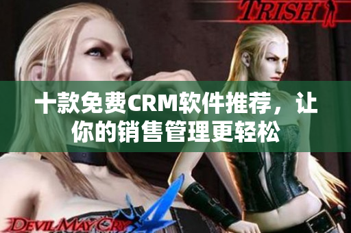 十款免费CRM软件推荐，让你的销售管理更轻松
