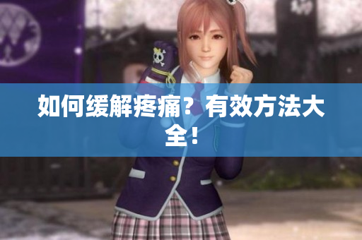 如何缓解疼痛？有效方法大全！