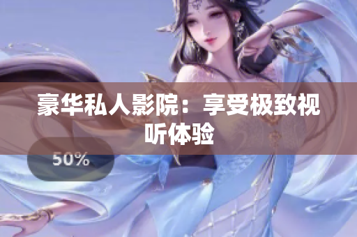 豪华私人影院：享受极致视听体验