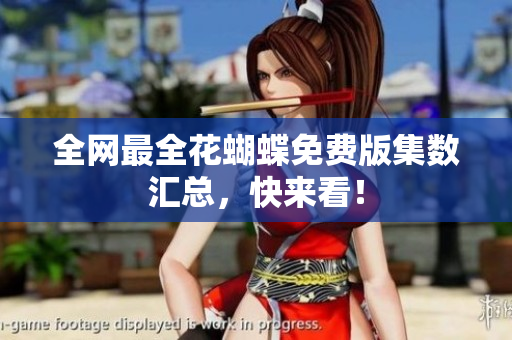 全网最全花蝴蝶免费版集数汇总，快来看！