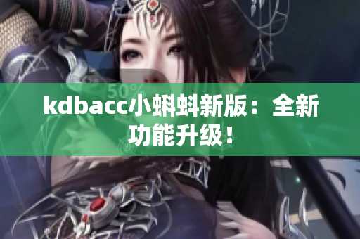 kdbacc小蝌蚪新版：全新功能升级！