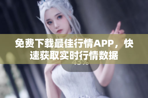 免费下载最佳行情APP，快速获取实时行情数据