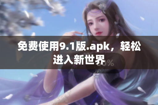 免费使用9.1版.apk，轻松进入新世界