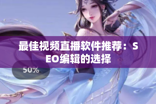 最佳视频直播软件推荐：SEO编辑的选择