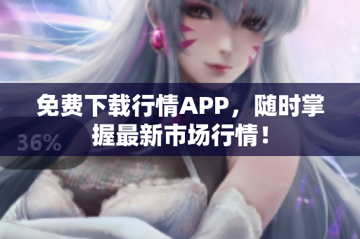免费下载行情APP，随时掌握最新市场行情！