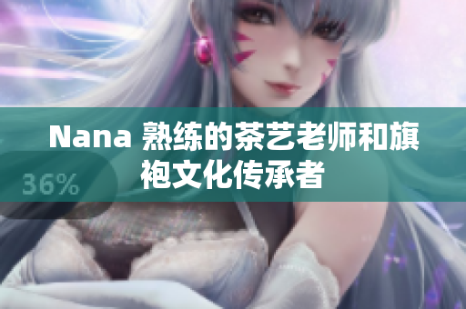 Nana 熟练的茶艺老师和旗袍文化传承者