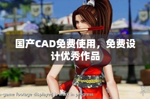 国产CAD免费使用，免费设计优秀作品