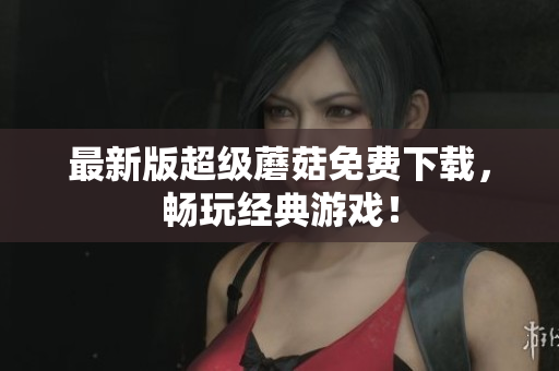 最新版超级蘑菇免费下载，畅玩经典游戏！
