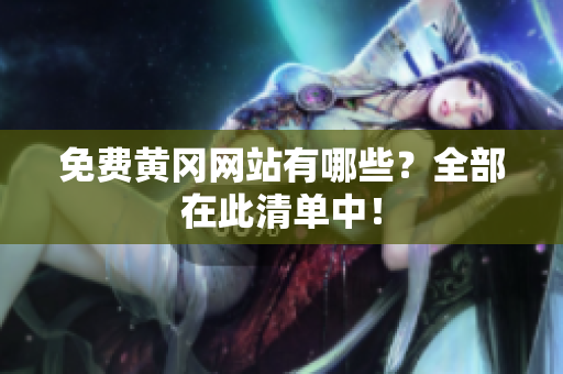 免费黄冈网站有哪些？全部在此清单中！