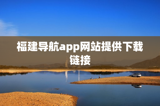 福建导航app网站提供下载链接