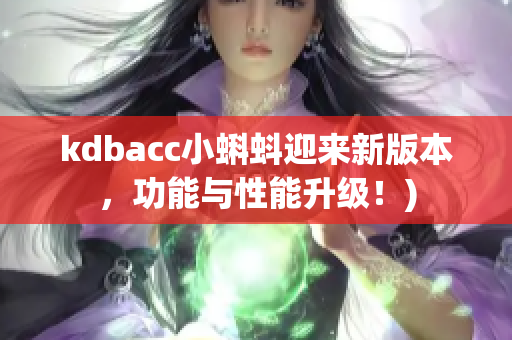 kdbacc小蝌蚪迎来新版本，功能与性能升级！)