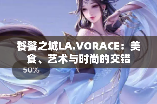 饕餮之城LA.VORACE：美食、艺术与时尚的交错