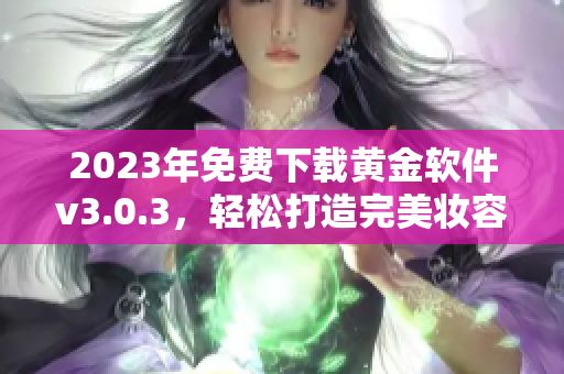 2023年免费下载黄金软件v3.0.3，轻松打造完美妆容