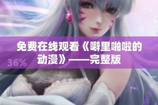 免费在线观看《噼里啪啦的动漫》——完整版