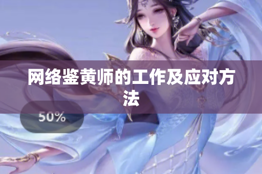 网络鉴黄师的工作及应对方法