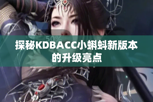 探秘KDBACC小蝌蚪新版本的升级亮点