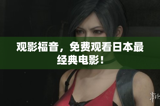 观影福音，免费观看日本最经典电影！