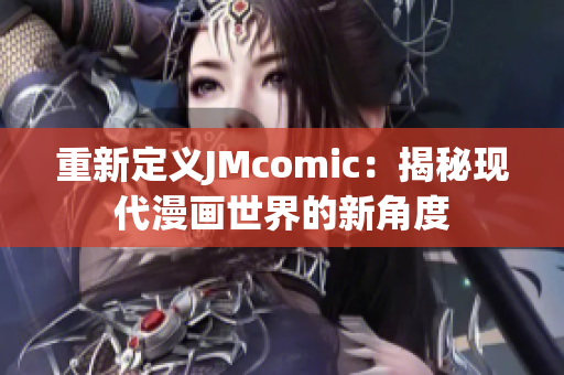 重新定义JMcomic：揭秘现代漫画世界的新角度
