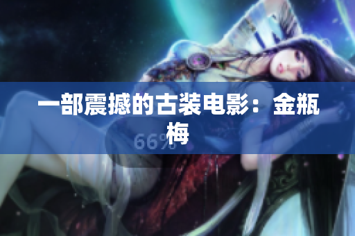 一部震撼的古装电影：金瓶梅