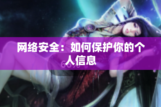 网络安全：如何保护你的个人信息