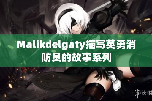 Malikdelgaty描写英勇消防员的故事系列