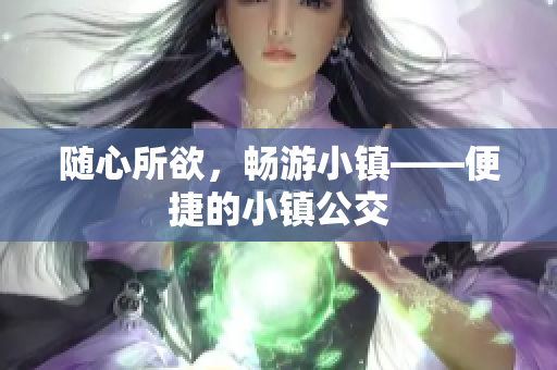随心所欲，畅游小镇——便捷的小镇公交