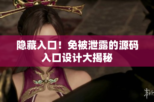 隐藏入口！免被泄露的源码入口设计大揭秘