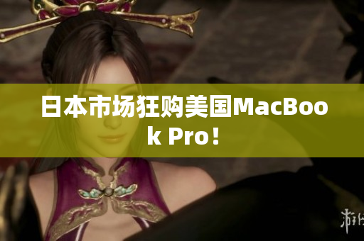 日本市场狂购美国MacBook Pro！