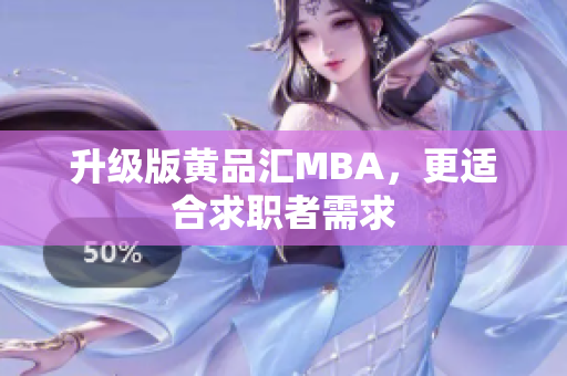 升级版黄品汇MBA，更适合求职者需求