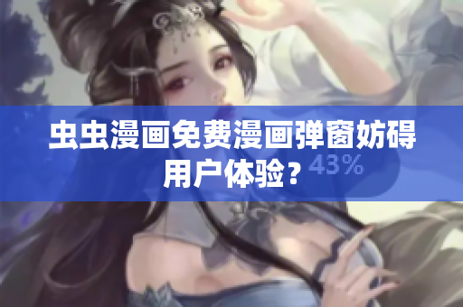 虫虫漫画免费漫画弹窗妨碍用户体验？