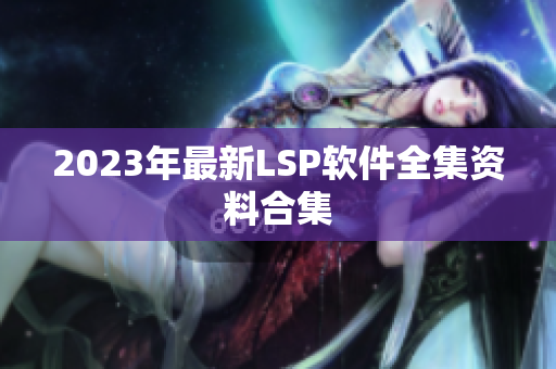 2023年最新LSP软件全集资料合集